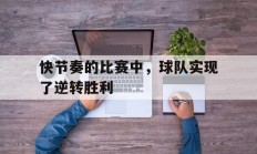 关于快节奏的比赛中，球队实现了逆转胜利的信息