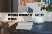 关于穆勒破门数创纪录，拜仁稳坐榜首的信息