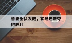 鲁能全队发威，客场逆袭夺得胜利