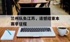 包含兰州队负江苏，遗憾结束本赛季征程的词条