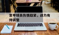 关于意甲球员伤情趋紧，战力有待调整的信息